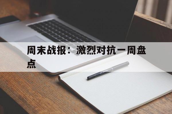 九游app下载-包含周末战报：激烈对抗一周盘点的词条